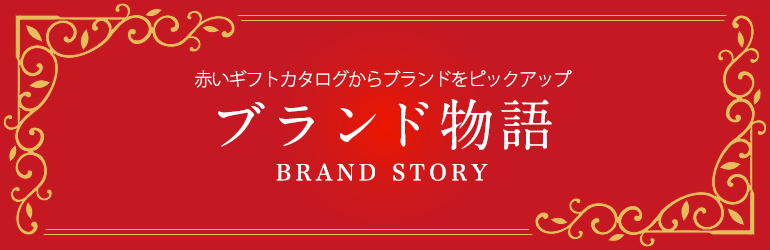 赤いギフトカタログからブランドをピックアップ ブランド物語 BRAND STORY