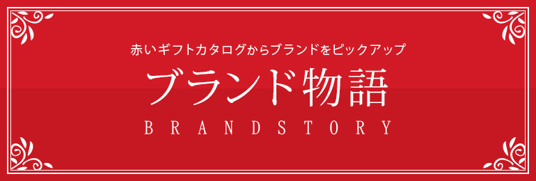 赤いギフトカタログからブランドをピックアップ ブランド物語 BRAND STORY