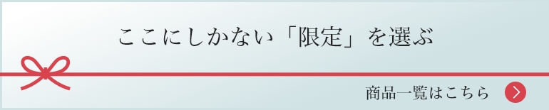 ここにしかない「限定」を選ぶ 商品一覧はこちら