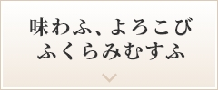 味わふ、よろこびふくらみむすふ