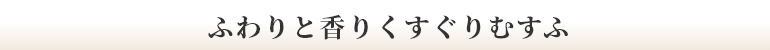 ふわりと香りくすぐりむすふ