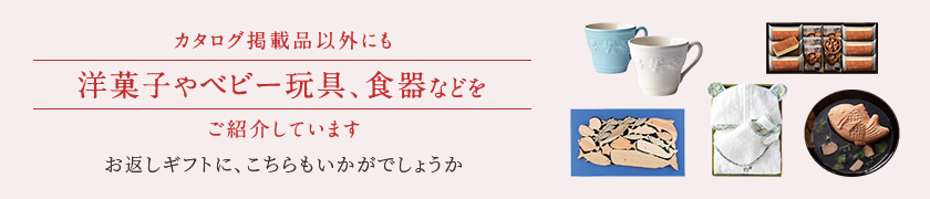 カタログ掲載品以外にもキッチン用品やアロマグッズ、食器などをご紹介しています。お返しギフトに、こちらもいかがでしょうか。