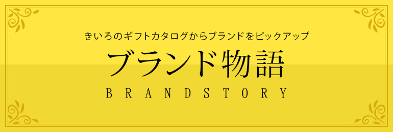 きいろのギフトカタログからブランドをピックアップ ブランド物語 BRAND STORY