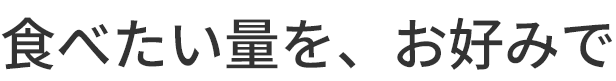 食べたい量を、お好みで