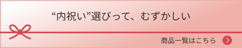 “内祝い”選びって、むずかしい 商品一覧はこちら