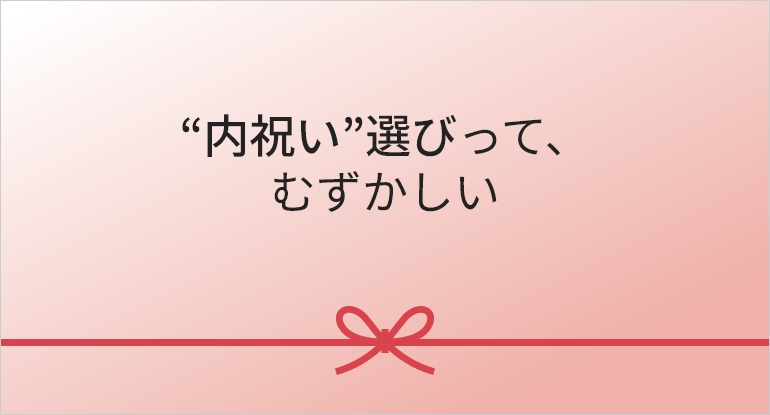 “内祝い”選びって、むずかしい