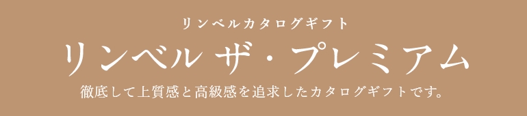 リンベルカタログギフト リンベル ザ・プレミアム 徹底して上質感と高級感を追求したカタログギフトです。
