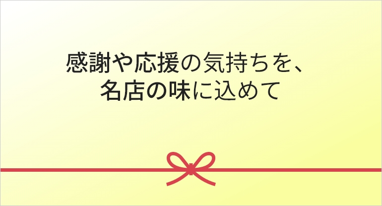 感謝や応援の気持ちを、
名店の味に込めて