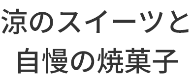 涼のスイーツと
自慢の焼菓子