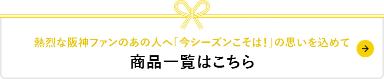 熱烈な阪神ファンのあの人へ「今シーズンこそは！」の思いを込めて 商品一覧はこちら