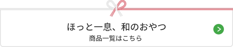 ほっと一息、和のおやつ 商品一覧はこちら