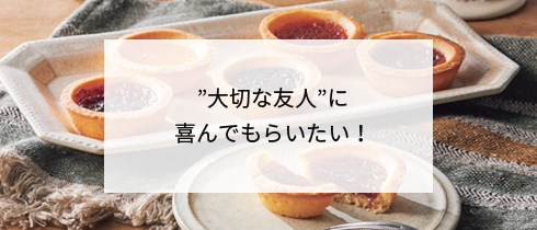 ”大切な友人”に喜んでもらいたい！